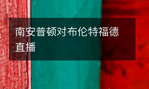 南安普顿对布伦特福德直播