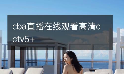 cba直播在线观看高清cctv5+